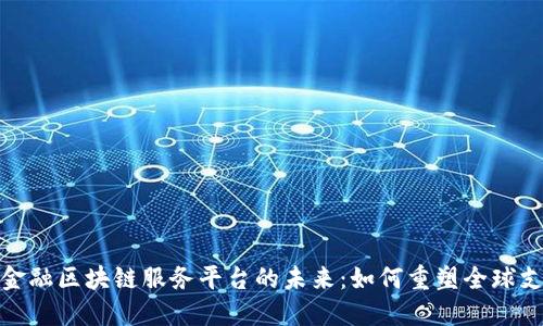 : 跨境金融区块链服务平台的未来：如何重塑全球支付系统